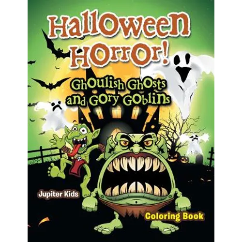 Halloween Horror! Ghoulish Ghosts and Gory Goblins Coloring Book - Paperback