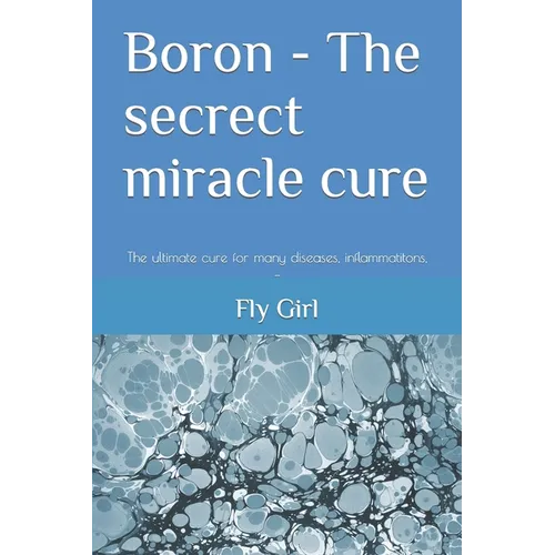 Boron - The secrect miracle cure: The ultimate cure for many diseases, inflammatitons, ... - Paperback