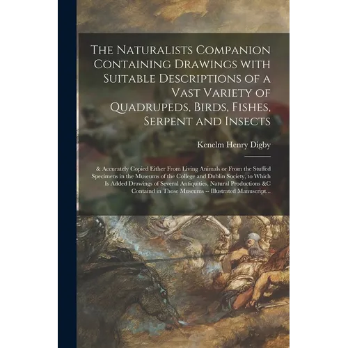 The Naturalists Companion Containing Drawings With Suitable Descriptions of a Vast Variety of Quadrupeds, Birds, Fishes, Serpent and Insects; & Accura - Paperback