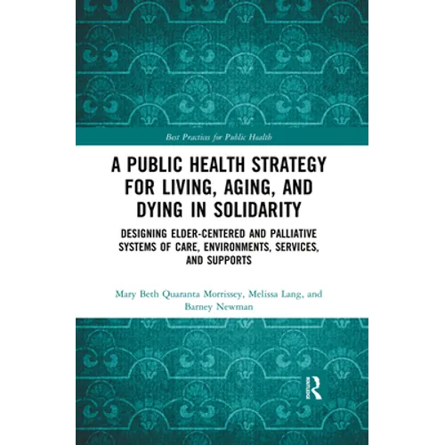 A Public Health Strategy for Living, Aging and Dying in Solidarity: Designing Elder-Centered and Palliative Systems of Care, Environments, Services an - Paperback
