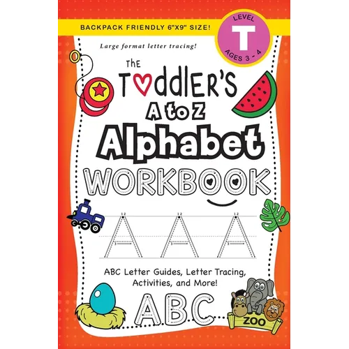 The Toddler's A to Z Alphabet Workbook: (Ages 3-4) ABC Letter Guides, Letter Tracing, Activities, and More! (Backpack Friendly 6"x9" Size) - Paperback