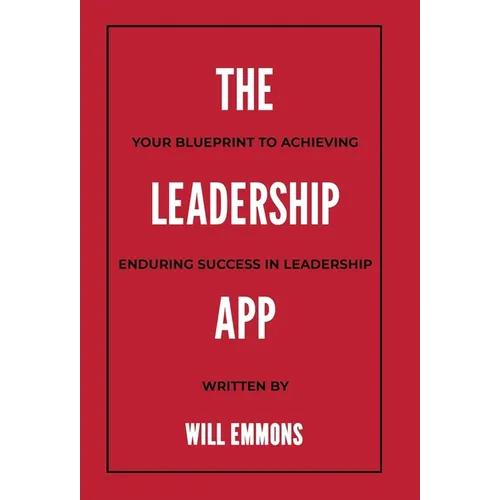 The Leadership App: Your Blueprint to Achieving Enduring Success in Leadership - Hardcover