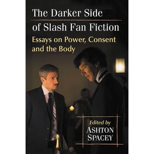 The Darker Side of Slash Fan Fiction: Essays on Power, Consent and the Body - Paperback