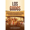Los Godos: Una Guía Fascinante sobre Los Visigodos y Ostrogodos Que Saquearon Roma y Desempeñaron un Papel Esencial en La Caída del Imperio Romano Occ - Hardcover