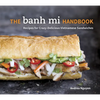 The Banh Mi Handbook: Recipes for Crazy-Delicious Vietnamese Sandwiches [A Cookbook] - Hardcover