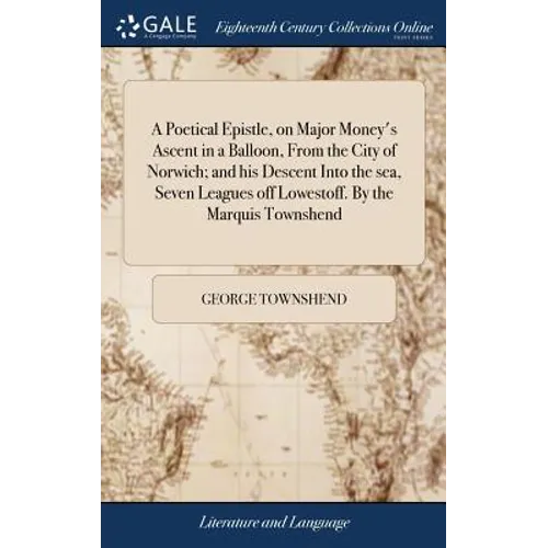 A Poetical Epistle, on Major Money's Ascent in a Balloon, From the City of Norwich; and his Descent Into the sea, Seven Leagues off Lowestoff. By the - Hardcover