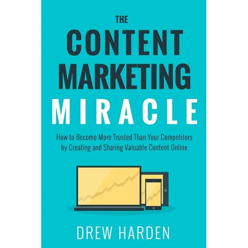 The Content Marketing Miracle: How to become more trusted than your competitors by creating and sharing valuable content online. - Paperback