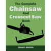 The Complete Chainsaw and Crosscut Saw Book (Legacy Edition): Saw Equipment, Technique, Use, Maintenance, And Timber Work - Hardcover