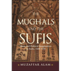 The Mughals and the Sufis: Islam and Political Imagination in India, 1500-1750 - Hardcover