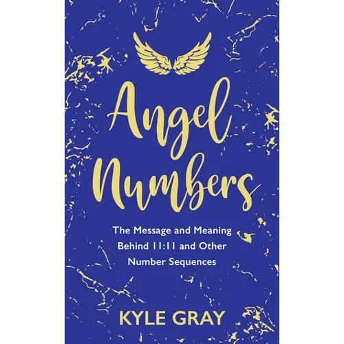 Angel Numbers: The Message and Meaning Behind 11:11 and Other Number Sequences - Paperback