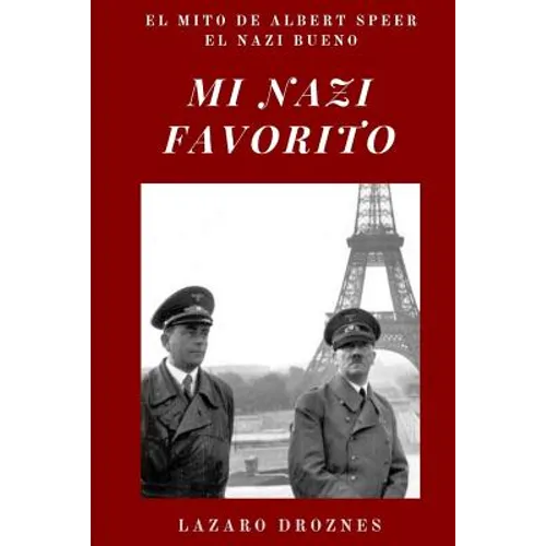 Mi Nazi Favorito: El mito de Albert Speer, el nazi bueno .La historia del jerarca nazi que se salvó de la horca en el juicio de Nuremberg. - Paperback