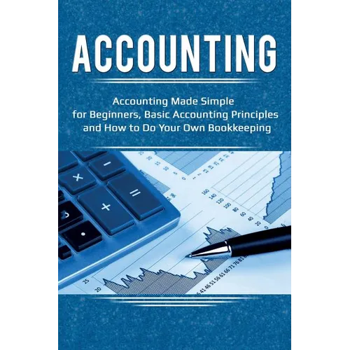 Accounting: Accounting Made Simple for Beginners, Basic Accounting Principles and How to Do Your Own Bookkeeping - Paperback