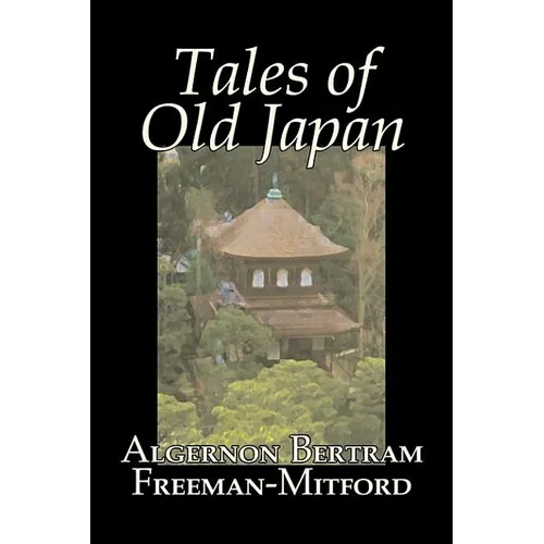 Tales of Old Japan by Algernon Bertram Freeman-Mitford, Fiction, Legends, Myths, & Fables - Hardcover