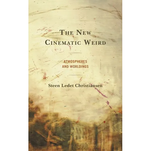 The New Cinematic Weird: Atmospheres and Worldings - Hardcover
