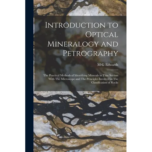 Introduction to Optical Mineralogy and Petrography: The Practical Methods of Identifying Minerals in Thin Section With The Microscope and The Principl - Paperback