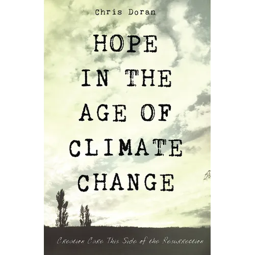 Hope in the Age of Climate Change: Creation Care This Side of the Resurrection - Paperback