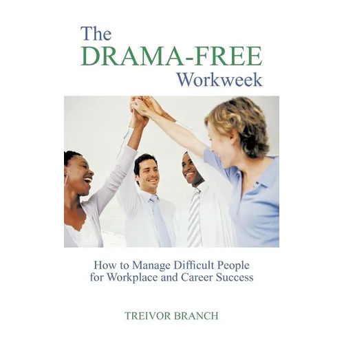 The Drama-Free Workweek: How to Manage Difficult People for Workplace and Career Success - Paperback