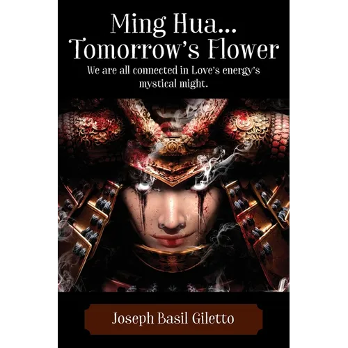 Ming Hua...Tomorrow's Flower: We are all connected in Love's energy's mystical might. - Paperback