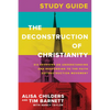 The Deconstruction of Christianity Study Guide: Six Sessions on Understanding and Responding to the Faith Deconstruction Movement - Paperback