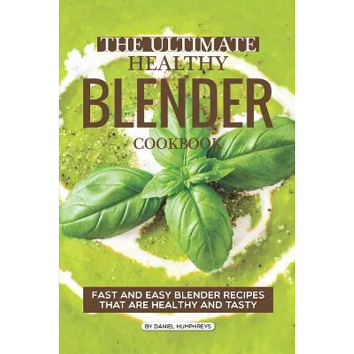 The Ultimate Healthy Blender Cookbook: Fast and Easy Blender Recipes That Are Healthy and Tasty - Paperback