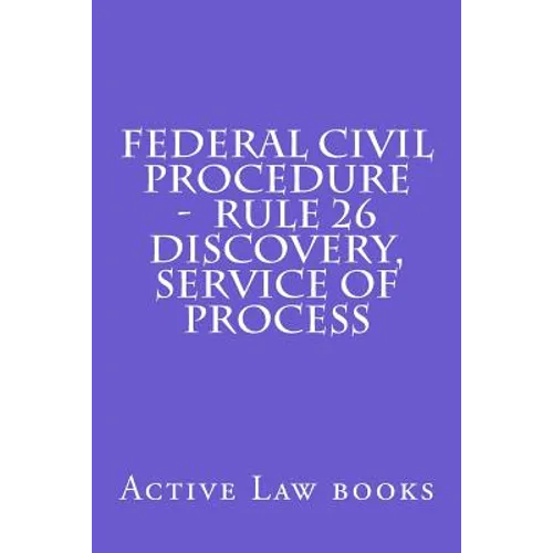 Federal Civil Procedure - Rule 26 Discovery, Service of Process - Paperback