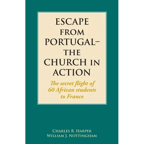 Escape from Portugal-the Church in Action: The secret flight of 60 African students to France - Paperback