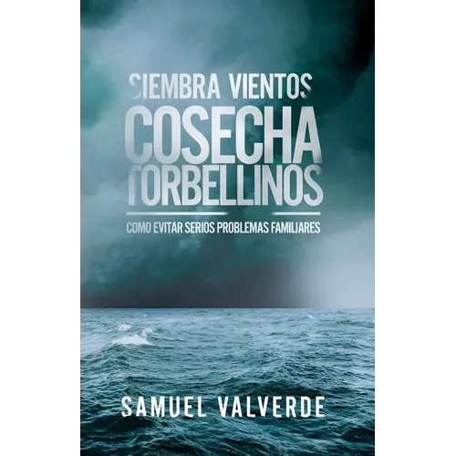 Siembra Vientos Cosecha Torbellinos: Como Evitar Serios Problemas Familiares - Paperback