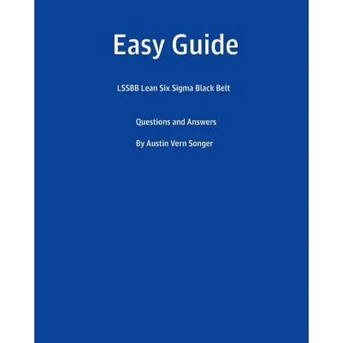 Easy Guide: Lssbb Lean Six SIGMA Black Belt: Questions and Answers - Paperback