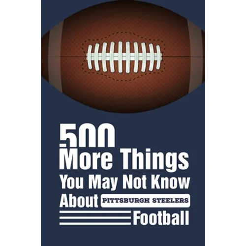 500 More Things You May Not Know About Pittsburgh Steelers Football: Gifts For A Steelers Fan - Paperback