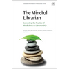 The Mindful Librarian: Connecting the Practice of Mindfulness to Librarianship - Paperback