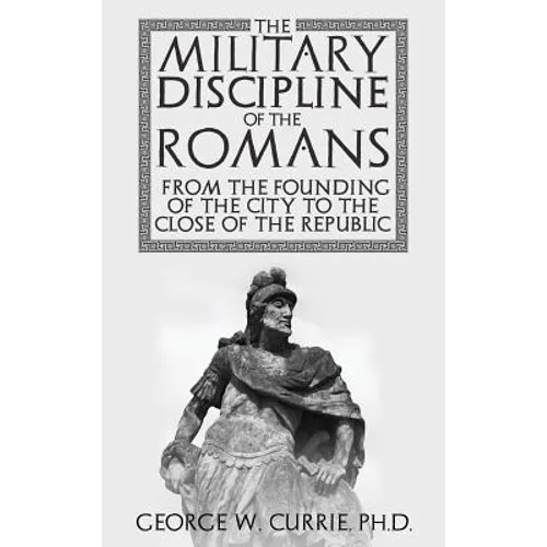 The Military Discipline of the Romans from the Founding of the City to the Close of the Republic - Hardcover