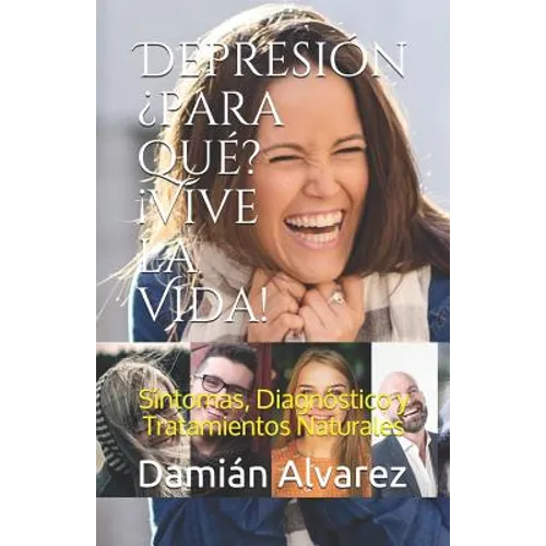 Depresión ¿para Qué? ¡vive La Vida!: Síntomas, Diagnóstico Y Tratamientos Naturales - Paperback