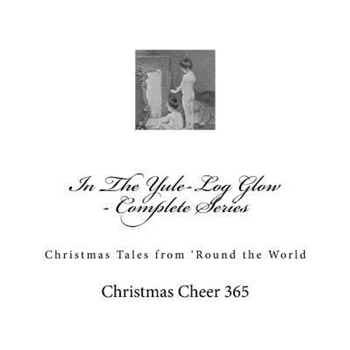 In The Yule-Log Glow - Complete Series: Christmas Tales from 'Round the World - Paperback