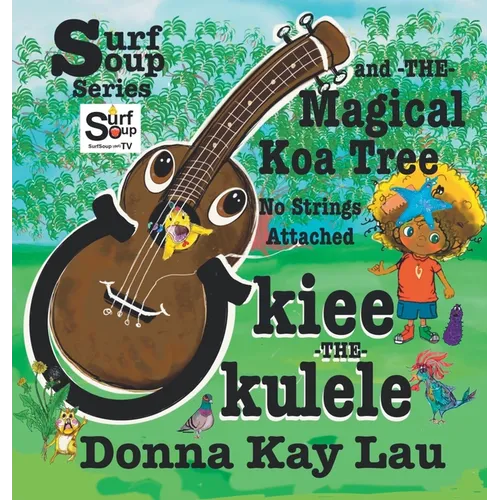 Ukiee -THE- Ukulele: The Magical Koa Tree No Strings Attached - Hardcover