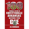 100 Things to Do in Fayetteville, Arkansas, Before You Die - Paperback