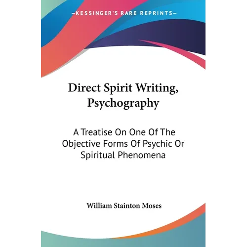 Direct Spirit Writing, Psychography: A Treatise On One Of The Objective Forms Of Psychic Or Spiritual Phenomena - Paperback