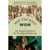 How the West Won: The Neglected Story of the Triumph of Modernity - Paperback