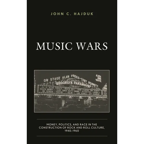 Music Wars: Money, Politics, and Race in the Construction of Rock and Roll Culture, 1940-1960 - Paperback