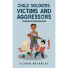 Child Soldiers: Victims and Aggressors: A Problematic for Public Safety in Haiti - Hardcover