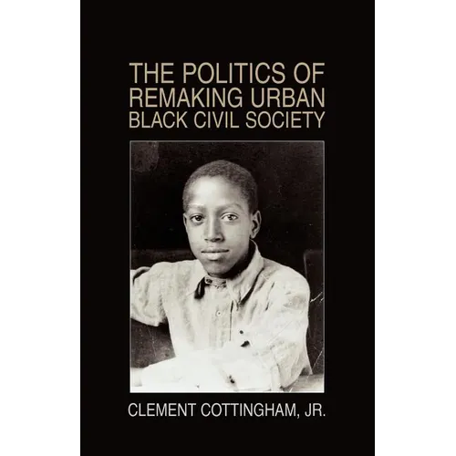 The Politics of Remaking Urban Black Civil Society: Race, Class, Gender - Paperback