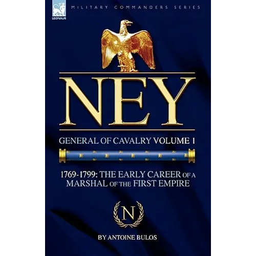 Ney: General of Cavalry Volume 1-1769-1799: the Early Career of a Marshal of the First Empire - Paperback