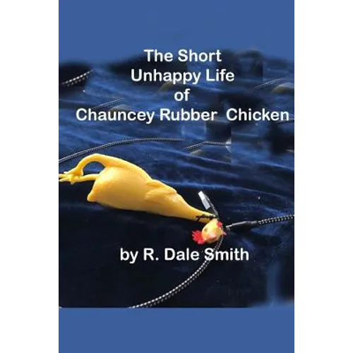 The Short Unhappy Life of Chauncey The Rubber Chicken - Paperback
