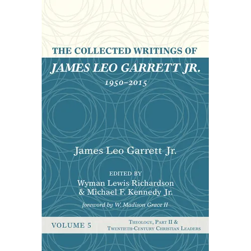 The Collected Writings of James Leo Garrett Jr., 1950-2015: Volume Five: Theology, Part II, and Twentieth-Century Christian Leaders - Hardcover