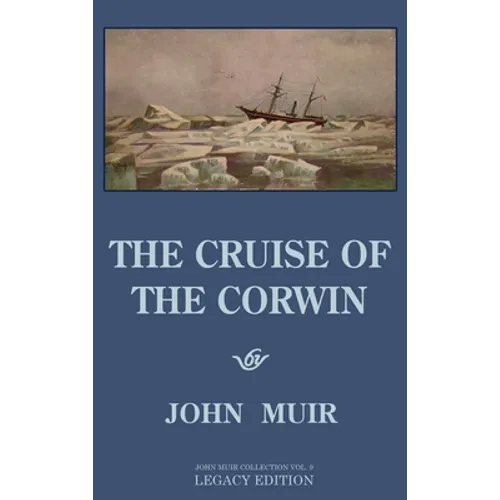 The Cruise Of The Corwin - Legacy Edition: The Muir Journal Of The 1881 Sailing Expedition To Alaska And The Arctic - Hardcover