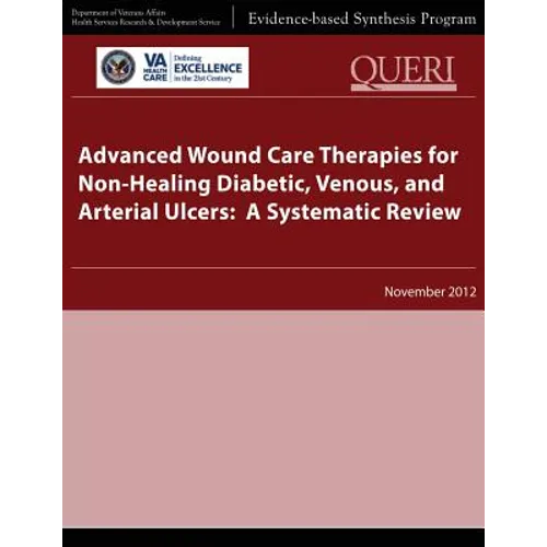 Advanced Wound Care Therapies for Non-Healing Diabetic, Venous, and Arterial Ulcers: A Systematic Review - Paperback
