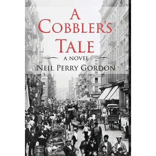 A Cobbler's Tale: Jewish Immigrants Story of Survival, from Eastern Europe to New York's Lower East Side - Hardcover