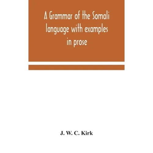 A Grammar Of The Somali Language With Examples In Prose And Verse And An Account Of The Yibir And Midgan Dialects - Hardcover