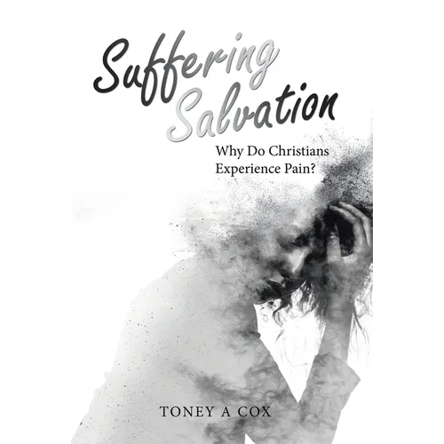 Suffering Salvation: Why Do Christians Experience Pain? - Hardcover