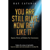 You Are Still Alive, Now Act Like It: Empower, Elevate, and Enlighten Your Consciousness - Paperback