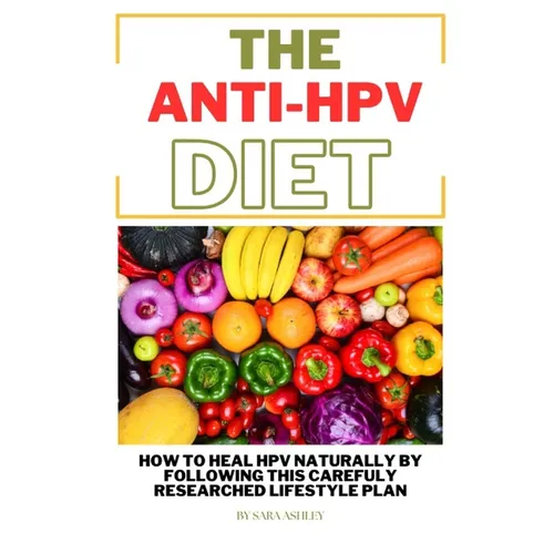 The ANTI HPV Diet: How I Fought HPV Naturally by Following This Carefully Researched Lifestyle Plan - Paperback